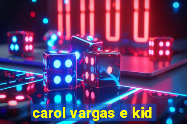 carol vargas e kid